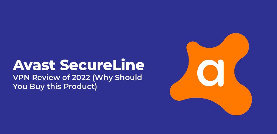 Avast SecureLine VPN Review of 2022 (Why Should You Buy this Product)